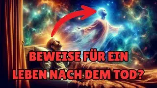5 Unglaubliche BEWEISE für ein LEBEN NACH DEM TOD, die deine Sichtweise für immer verändern werden!