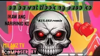 SA BAWAT TIBOK NG PUSO KO IKAW ANG NARIRINIG KO COMPOSER BY MILANZ TV/ KULASA REMIX 