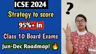 ICSE 2024 | Important Strategy to score 95%+ in Class 10 Board Exams? | June to December Roadmap🔥