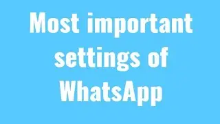 Some Most Important Settings Of WhatsApp.