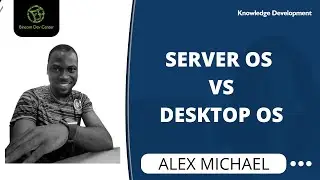 KD Session: Server OS VS Desktop OS by Alex Michael