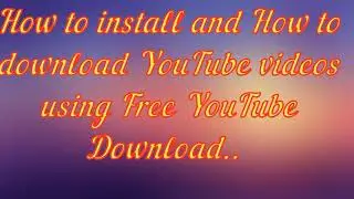 How to download YouTube videos using Free YouTube Download