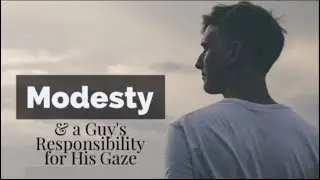 CHRIST'S COMING--MY MODESTY & A GUY'S RESPONSIBILITY FOR HIS GAZE (WFJ-06)