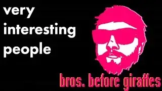 BrosBeforeGiraffes -  Very Interesting People Podcast
