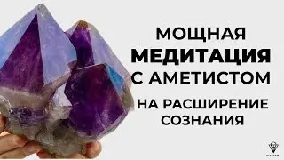 Медитация с Аметистом на расширение  Ваш Новый Масштаб Личности