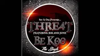 THRE4T- Be Koo Ft. R5K & JUNE