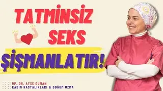 Tatminsiz Seks Şişmanlatır!