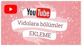 YouTube videolarına bölümler nasıl eklenilir