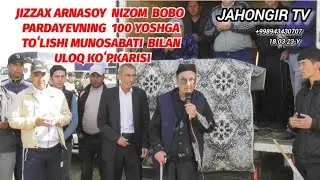 JIZZAX ARNASOY NIZOM BOBO PARDAYEVNING 100 YOSHGA TOʻLISHI MUNOSABATI BILAN ULOQ KOʻPKARI 18.03.23-Y