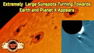 Extremely Large Sunspots Turning Towards Earth and Planet X Appears