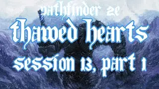 ★Pathfinder 2E - Thawed Hearts - Session 13, Part 1★