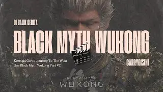 DIBALIK CERITA BLACK MYTH WUKONG - Korelasi Cerita Journey to The West dan Black Myth Wukong Part 2