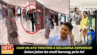 🔴SIANG INI AYU TINGTING & KELUARGA KEPERGOK‼️JALAN JALAN KE MALL BERSAMA PRIA INI??