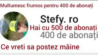 Ce sa postez mâine mulțumesc pentru 400 de abonați hai cu 500 de abonați