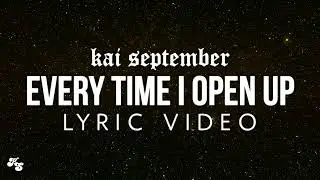 Kai September - Every Time I Open Up (Official Lyrics)