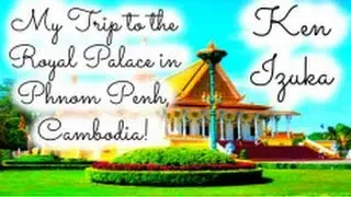 My Trip to the Royal Palace in Phnom Penh, Cambodia!