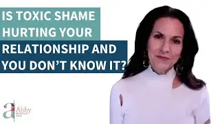 Is Toxic Shame Hurting Your Relationship and You Don’t Realize It?