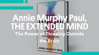 Annie Murphy Paul, THE EXTENDED MIND - The Power of Thinking Outside the Brain