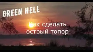 Green Hell ( Как сделать острый топор)