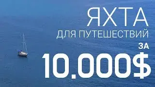 Яхта для путешествий за 10000$. ЖИЗНЬ НА ЯХТЕ