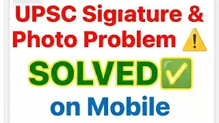UPSC 2026 Photo and Signature Upload Problem SOLVED  using Phone