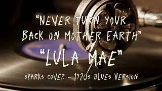 Never Turn Your Back on Mother Earth - Sparks - Cover (1920s Blues Version by Lula Mae)