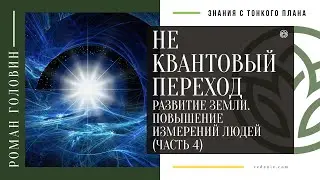 НЕ КВАНТОВЫЙ ПЕРЕХОД. Развитие земли. Повышение измерений людей (ЧАСТЬ 4)
