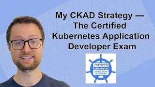 My CKAD Strategy — The Certified Kubernetes Application Developer Exam (Yann Stoneman)