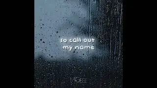 Call Out My Name 🎶