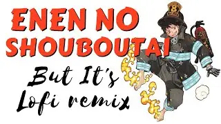 Enen no shouboutai op but it's lofi remix