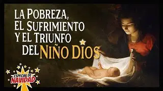 Especial de Navidad - La POBREZA, el SUFRIMIENTO y el TRIUNFO del NIÑO DIOS