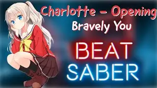 Charlotte - OP 1, Bravely You (Beat Saber)