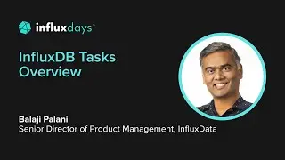 Balaji Palani [InfluxData] | InfluxDB Tasks Overview | InfluxDays 2022