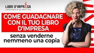 Come guadagnare con il tuo libro d’impresa senza venderne nemmeno una copia