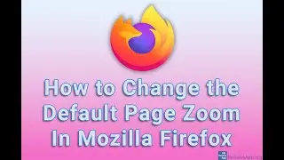 How to Change the Default Page Zoom In Mozilla Firefox