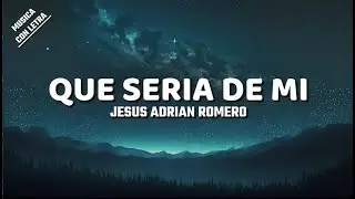 Que Seria De Mi - Jesus Adrian Romero (Letra/Lyrics)