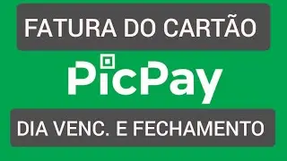 Cartão PicPay - Dia do vencimento e fechamento da fatura,  como saber?