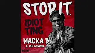 Macka B & Ted Ganung - Stop It, Idiot Ting