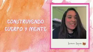 CONSTRUYENDO CUERPO Y MENTE - KAREM LÓPEZ