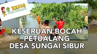 KESERUAN BOCAH PETUALANG DESA SUNGAI SIBUR - exs 57iam