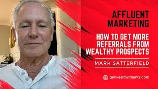 Affluent marketing-How to get more referrals from wealthy prospects | Mark Satterfield