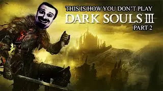 This Is How You DON'T Play Dark Souls 3 Part 2 (0utsyder Edition)