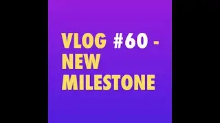 Vlog #60 - New Milestone