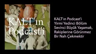 KALT'ın Podcast'i - 27. Bölüm: Sevinci Büyük Yaşamak, Rakiplerine Görünmez Bir Nah Çekmektir