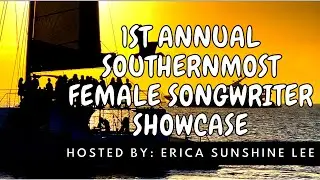 1ST ANNUAL SOUTHERNMOST FEMALE SONGWRITER SHOWCASE - HOSTED BY: ERICA SUNSHINE LEE