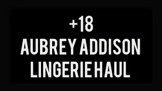 Aubrey Addison, Lingerie Haul, +18