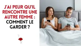 J’ai peur qu’il rencontre une autre femme : comment le garder ?