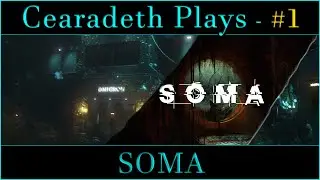 @Cearadeth Plays - SOMA | Part 1