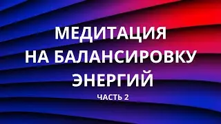 Медитация на балансировку энергий. Часть 2