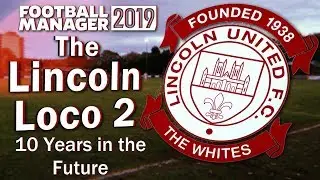 The Lincoln Loco 2 - 10 YEARS IN THE FUTURE - Football Manager 2019